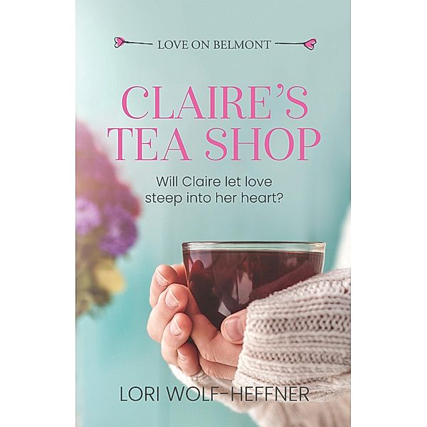 Claire's Tea Shop (Love on Belmont, #0.1) / Love on Belmont, Lori Wolf-Heffner, Susan Fish, Heather Wright, Michelle Fairbanks