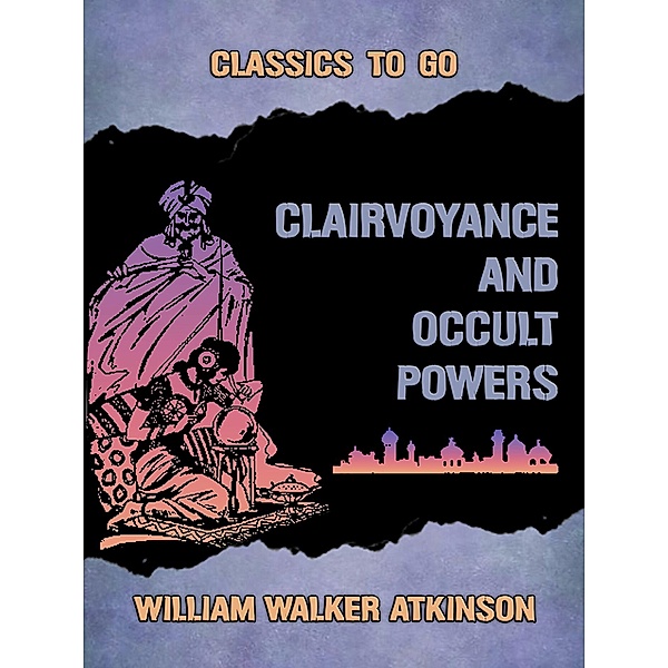 Clairvoyance and Occult Powers, William Walker Atkinson