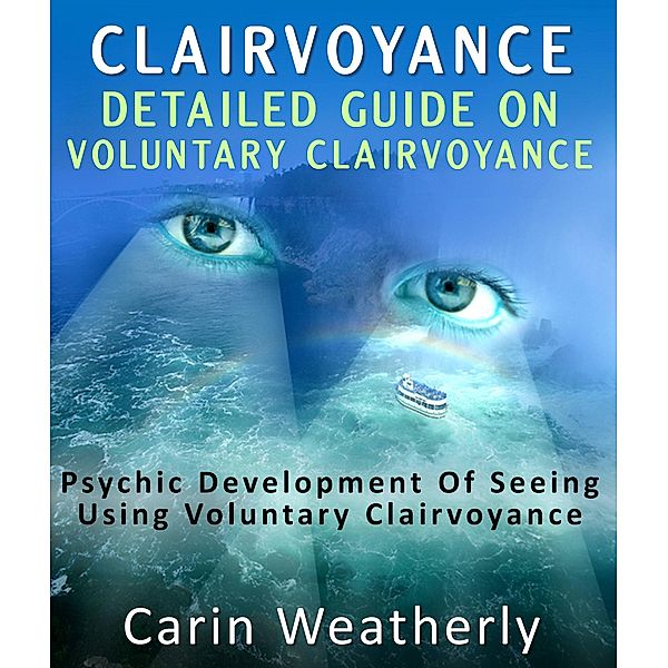 Clairvoyance: Detailed Guide On Voluntary Clairvoyance : Psychic Development Of Seeing Using Voluntary Clairvoyance, Carin Weatherly