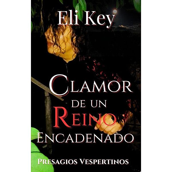 Clamor de un Reino encadenado (Presagios Vespertinos, #1) / Presagios Vespertinos, Eli Key