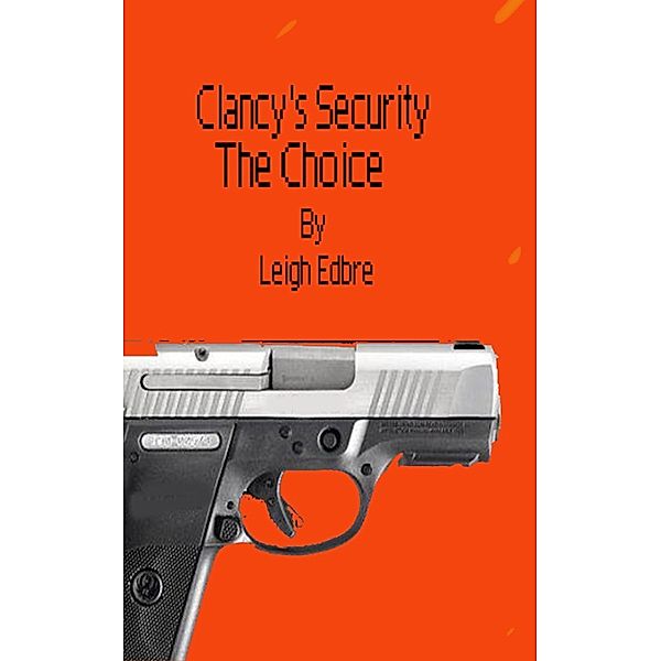 Clancy's Security Files: Clancy's Security The Choice, Leigh Edbre