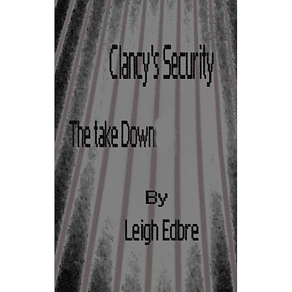 Clancy's Security Files: Clancy's Security The Take Down, Leigh Edbre