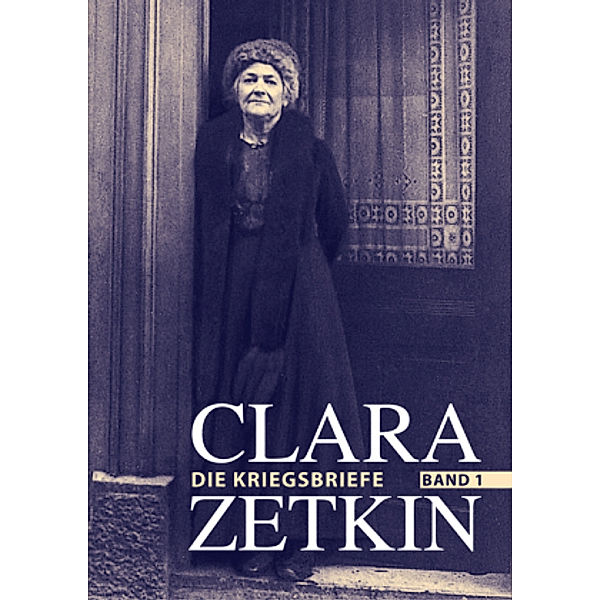 Clara Zetkin - Die Briefe 1914 bis 1933 (3 Bde.): 1 Clara Zetkin - Die Briefe 1914 bis 1933 (3 Bde.) / Die Briefe 1914 bis 1933, Clara Zetkin