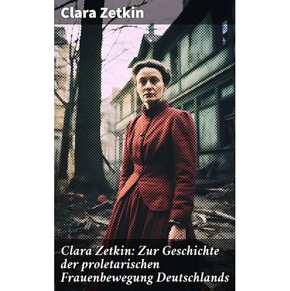 Clara Zetkin: Zur Geschichte der proletarischen Frauenbewegung Deutschlands, Clara Zetkin