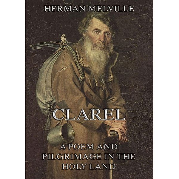 Clarel: A Poem and Pilgrimage in the Holy Land, Herman Melville