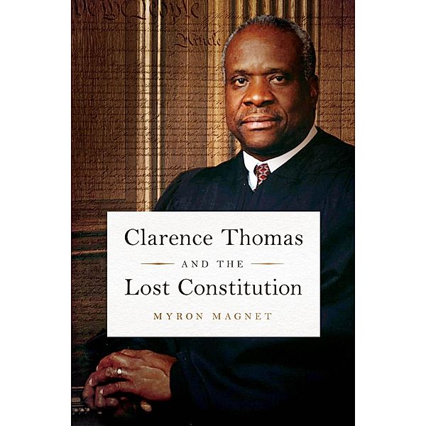 Clarence Thomas and the Lost Constitution, Myron Magnet
