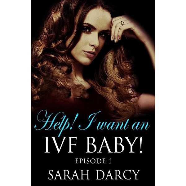 Clare's Chick-Lit A-Z IVF Diary Series.: Help! I Want An IVF Baby! Episode 1. (Clare's Chick-Lit A-Z IVF Diary Series., #1), Sarah Darcy