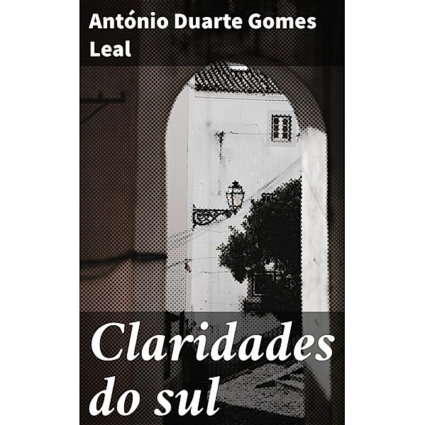 Claridades do sul, António Duarte Gomes Leal