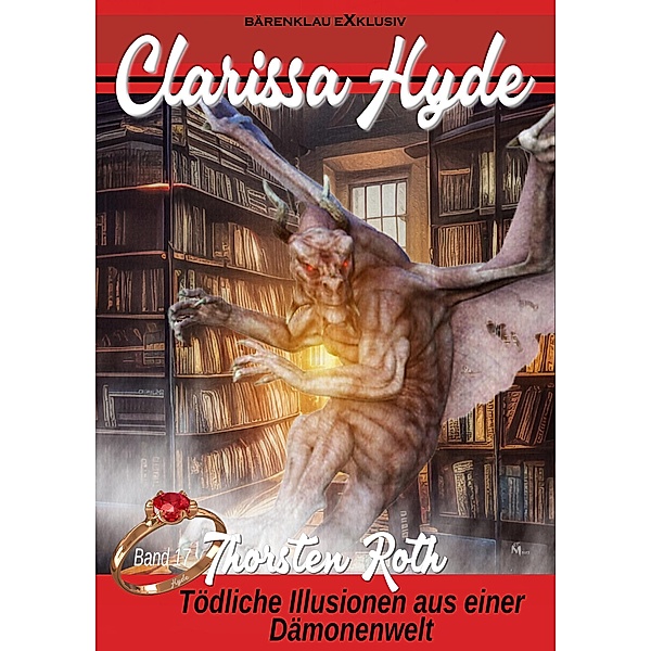Clarissa Hyde: Band 17 - Tödliche Illusionen aus einer Dämonenwelt / Clarissa Hyde Bd.17, Thorsten Roth