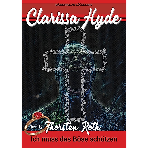 Clarissa Hyde: Band 19 - Ich muss das Böse schützen / Clarissa Hyde Bd.19, Thorsten Roth