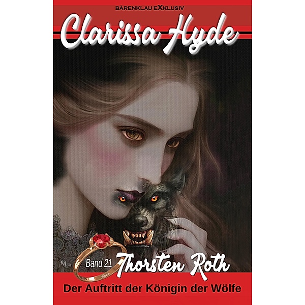 Clarissa Hyde: Band 21 - Der Auftritt der Königin der Wölfe / Clarissa Hyde Bd.21, Thorsten Roth