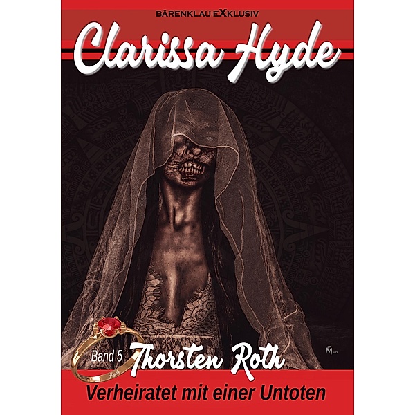 Clarissa Hyde: Band 5 - Verheiratet mit einer Untoten / Clarissa Hyde Bd.5, Thorsten Roth