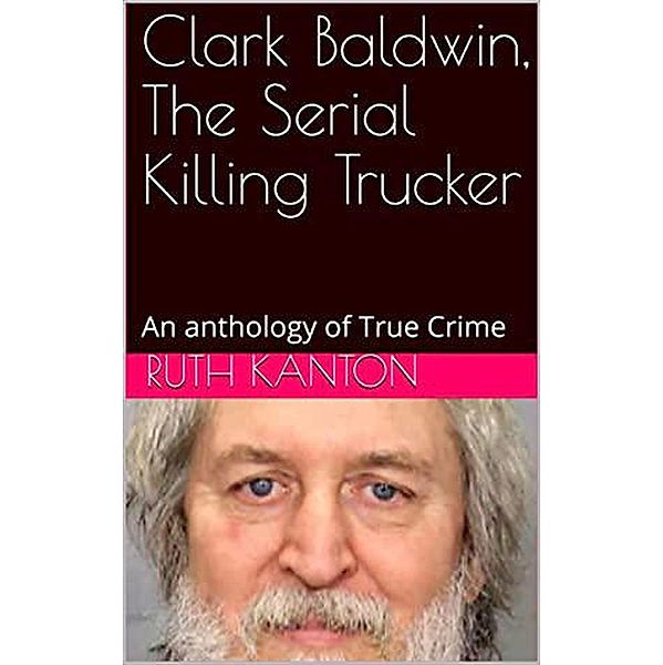 Clark Baldwin, The Serial Killing Trucker, Ruth Kanton