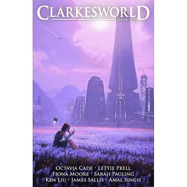 Clarkesworld Magazine Issue 192, Neil Clarke, Octavia Cade, Ken Liu, Lettie Prell, Fiona Moore, Sarah Pauling, Amal Singh, James Sallis