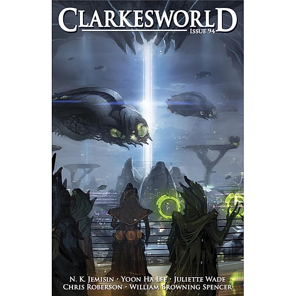 Clarkesworld Magazine Issue 94 / Clarkesworld Magazine, Neil Clarke, Yoon Ha Lee, N. K. Jemisin, Juliette Wade, William Browning Spencer, Chris Roberson