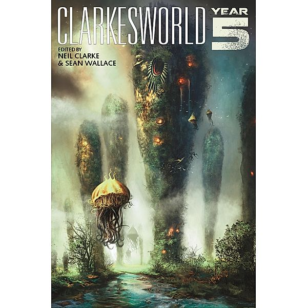 Clarkesworld: Year Five (Clarkesworld Anthology, #5) / Clarkesworld Anthology, Neil Clarke, Ken Liu, E. Lily Yu, Robert Reed, Nnedi Okorafor, Yoon Ha Lee, N. K. Jemisin