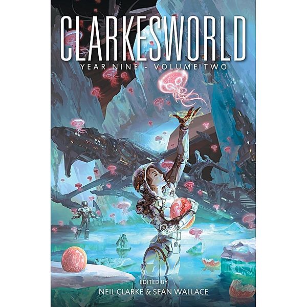 Clarkesworld Year Nine: Volume Two (Clarkesworld Anthology, #10), Neil Clarke, Sean Wallace