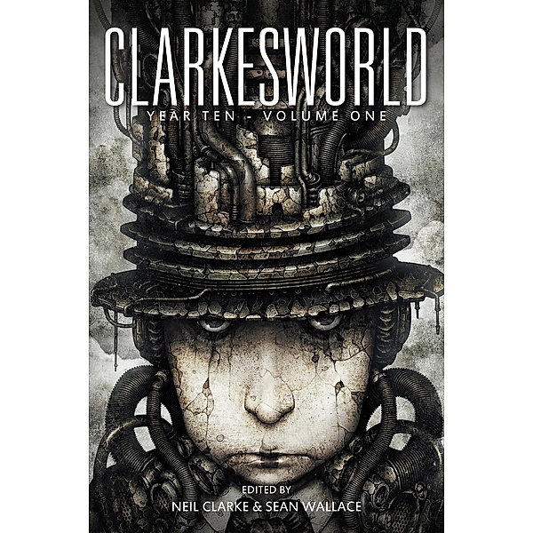 Clarkesworld Year Ten: Volume One (Clarkesworld Anthology, #10.1) / Clarkesworld Anthology, Neil Clarke, Sean Wallace