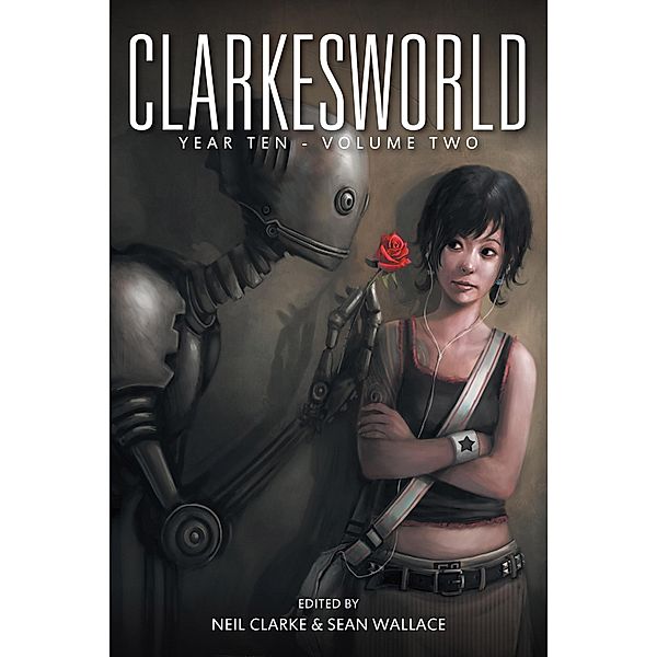 Clarkesworld Year Ten: Volume Two (Clarkesworld Anthology, #10.2) / Clarkesworld Anthology, Neil Clarke, Sean Wallace