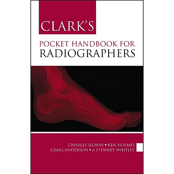 Clark's Pocket Handbook for Radiographers, Charles Sloane, Stewart A Whitley, Craig Anderson, Ken Holmes