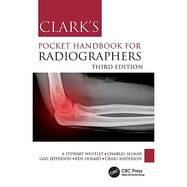 Clark's Pocket Handbook for Radiographers, A Stewart Whitley, Charles Sloane, Gail Jefferson, Ken Holmes, Craig Anderson
