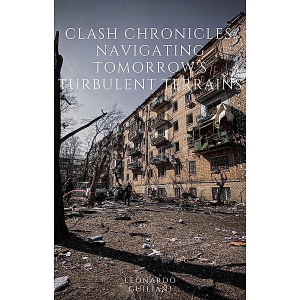 Clash Chronicles Navigating Tomorrow's Turbulent Terrains, Leonardo Guiliani