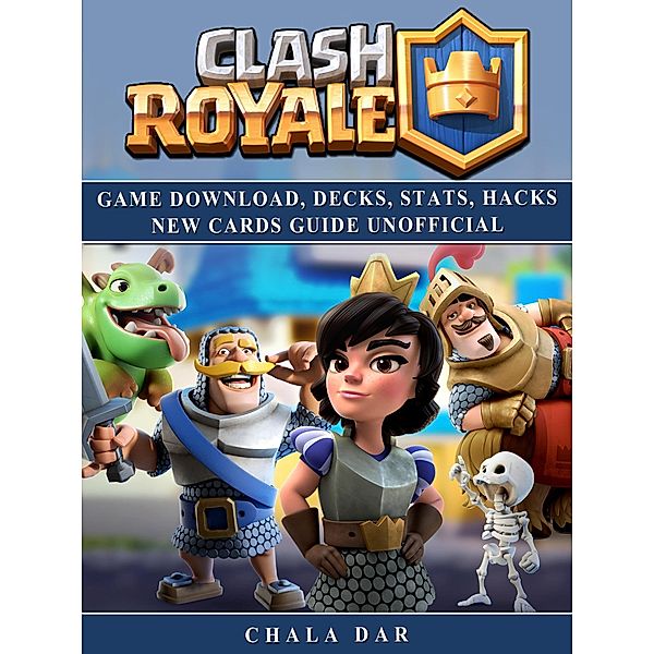 Clash Royale Game Download, Decks, Stats, Hacks New Cards Guide Unofficial / HSE Guides, Chala Dar