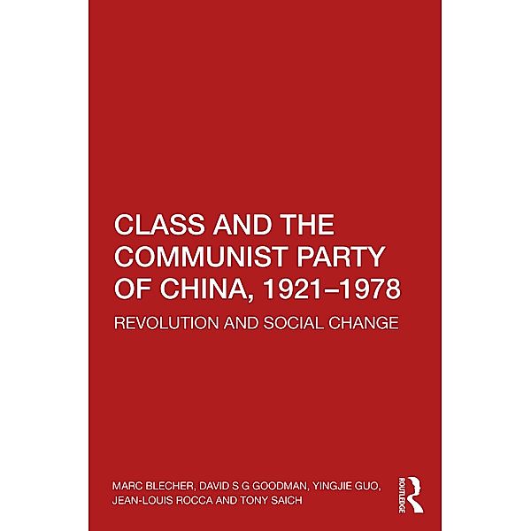 Class and the Communist Party of China, 1921-1978, Marc Blecher, David S G Goodman, Yingjie Guo, Jean-Louis Rocca, Tony Saich