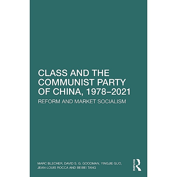 Class and the Communist Party of China, 1978-2021, Marc Blecher, David S G Goodman, Yingjie Guo, Jean-Louis Rocca, Beibei Tang