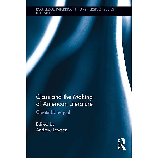 Class and the Making of American Literature / Routledge Interdisciplinary Perspectives on Literature