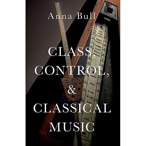 Class, Control, and Classical Music, Anna Bull