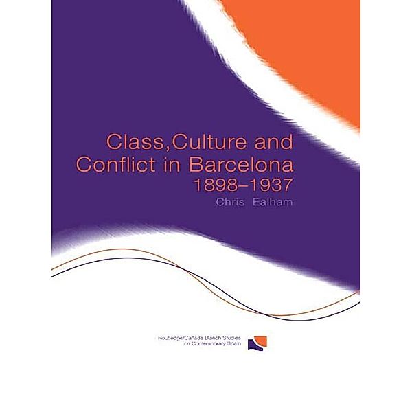 Class, Culture and Conflict in Barcelona, 1898-1937, Chris Ealham