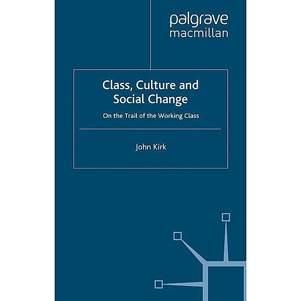 Class, Culture and Social Change, J. Kirk