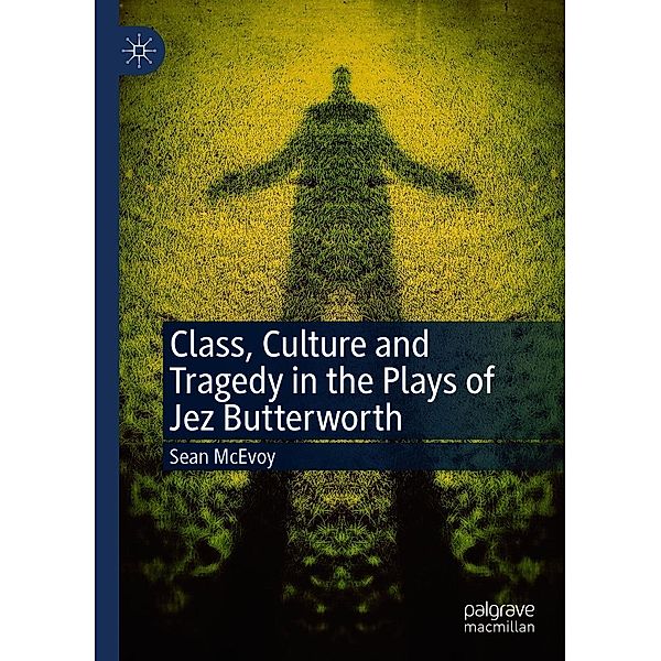 Class, Culture and Tragedy in the Plays of Jez Butterworth / Progress in Mathematics, Sean Mcevoy