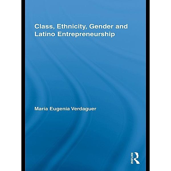 Class, Ethnicity, Gender and Latino Entrepreneurship, María Eugenia Verdaguer
