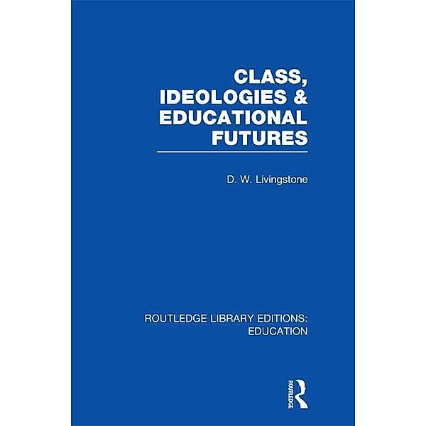 Class, Ideologies and Educational Futures, D W. Livingstone