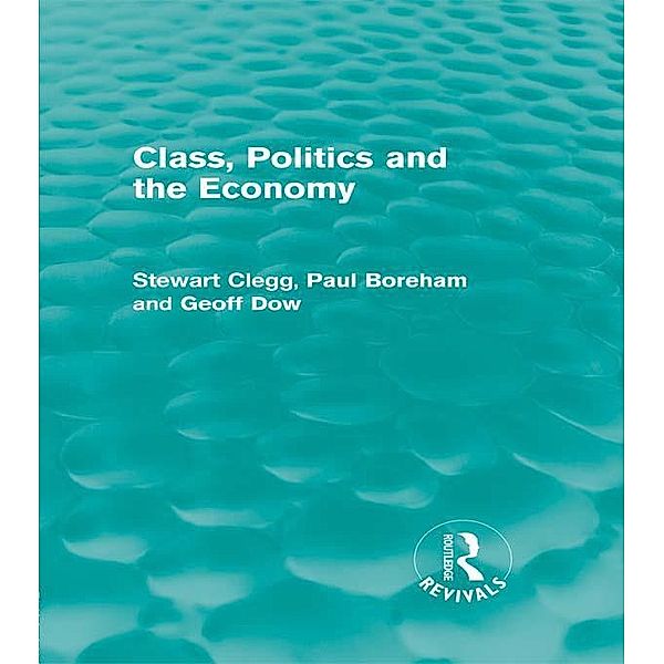 Class, Politics and the Economy (Routledge Revivals), Stewart Clegg, Paul Boreham, Geoff Dow