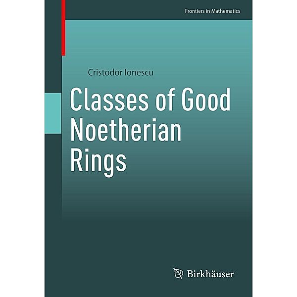 Classes of Good Noetherian Rings / Frontiers in Mathematics, Cristodor Ionescu