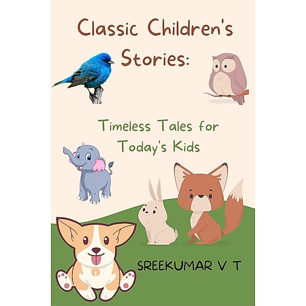 Classic Children's Stories:  Timeless Tales for Today's Kids, Sreekumar V T