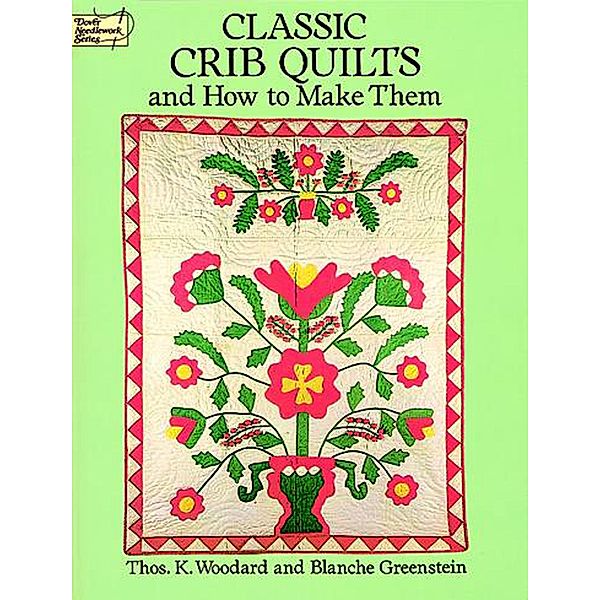 Classic Crib Quilts and How to Make Them / Dover Quilting, Thos. K. Woodard, Blanche Greenstein
