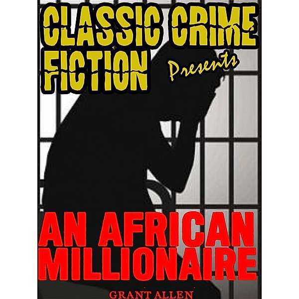 Classic Crime Fiction Presents: An African Millionaire, Grant Allen