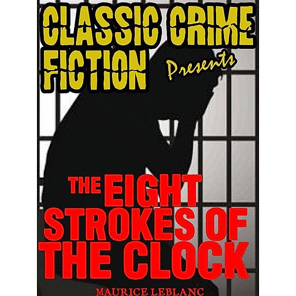 Classic Crime Fiction Presents: The Eight Strokes Of The Clock, Maurice Leblanc