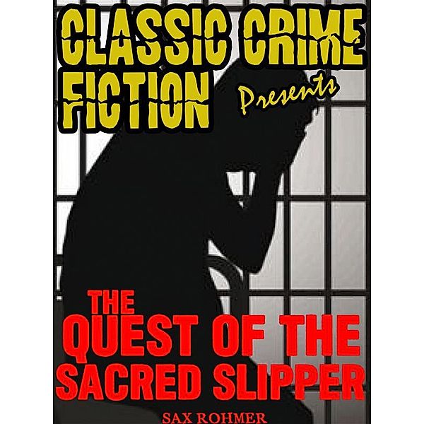 Classic Crime Fiction Presents: The Quest Of The Sacred Slipper, Sax Rohmer