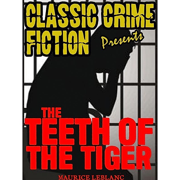 Classic Crime Fiction Presents: The Teeth Of The Tiger, Maurice Leblanc