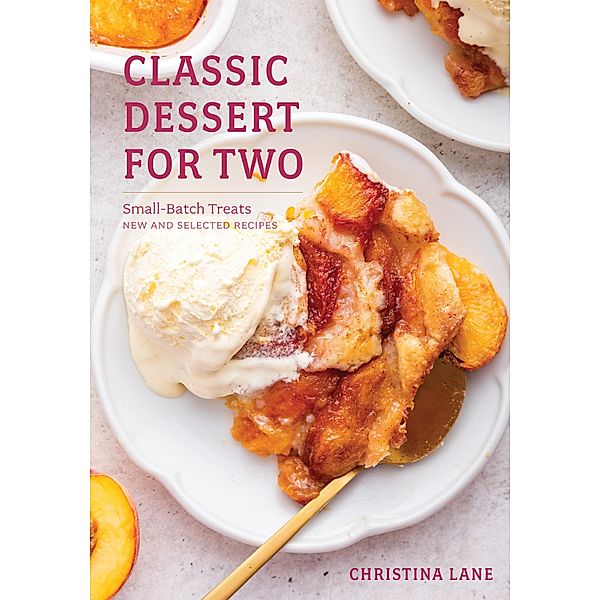 Classic Dessert for Two: Small-Batch Treats, New and Selected Recipes, Christina Lane