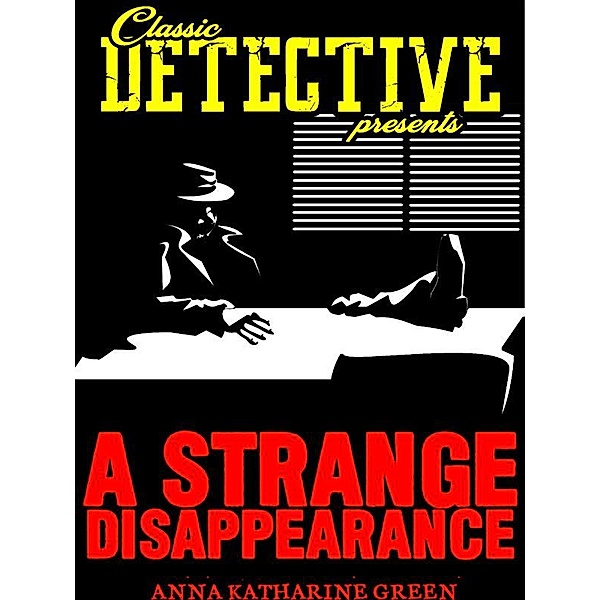 Classic Detective Presents: A Strange Disappearance, Anna Katharine Green