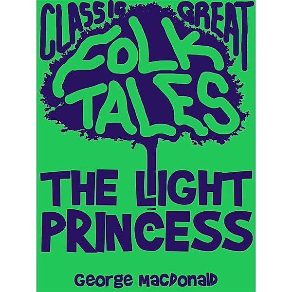 Classic Folk Tales: The Light Princess, George Macdonald