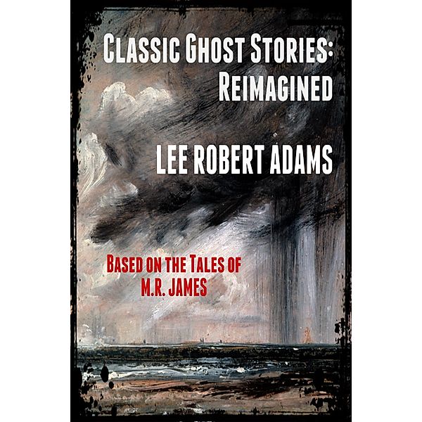 Classic Ghost Stories: Reimagined / Lee Robert Adams, Lee Robert Adams