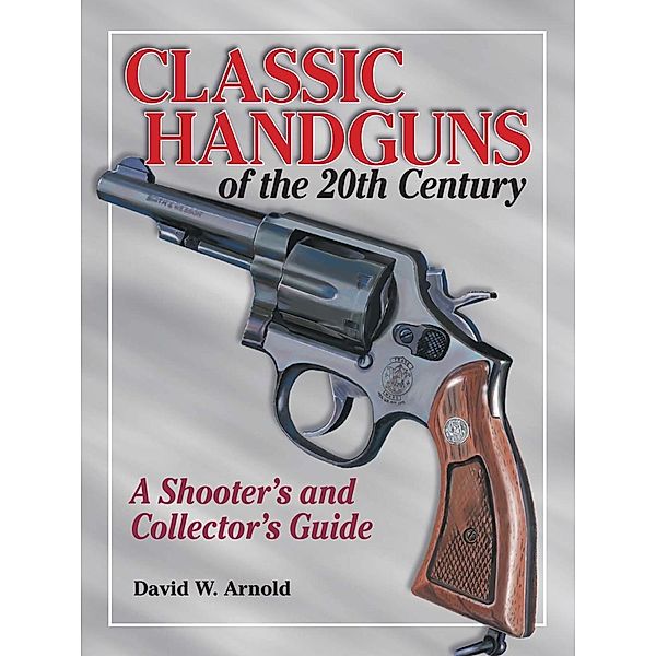 Classic Handguns of the 20th Century, David Arnold