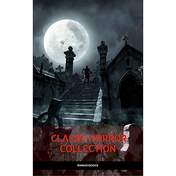 Classic Horror Collection: Dracula, Frankenstein, The Legend of Sleepy Hollow, Jekyll and Hyde, & The Island of Dr. Moreau (Manor Books), Mary Shelley, Robert Louis Stevenson, Bram Stoker, Washington Irving, H. G. Wells